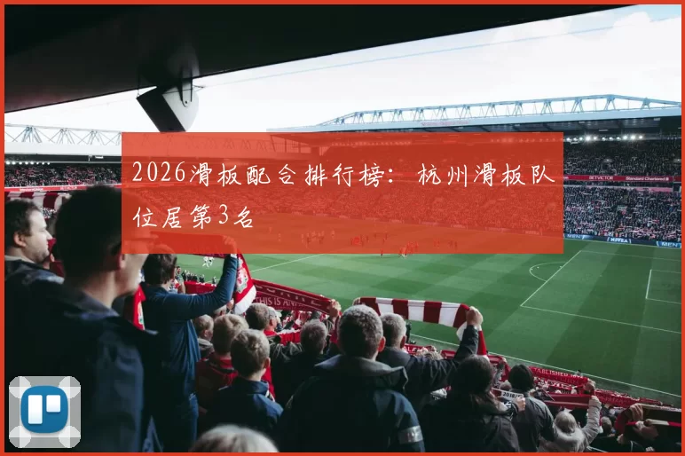 2026滑板配合排行榜：杭州滑板队位居第3名