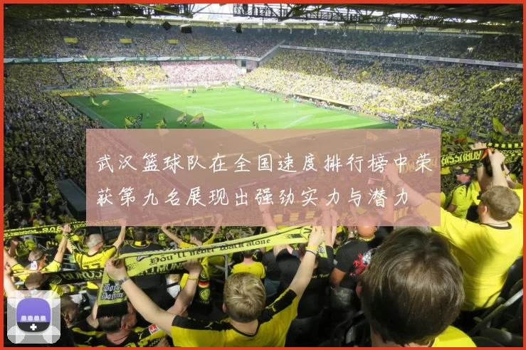 武汉篮球队在全国速度排行榜中荣获第九名展现出强劲实力与潜力