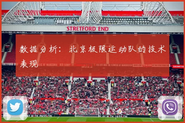 数据分析：北京极限运动队的技术表现