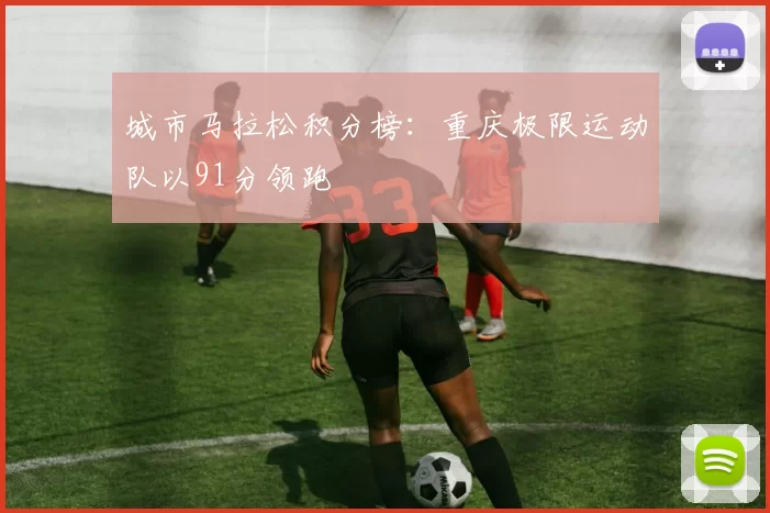 城市马拉松积分榜：重庆极限运动队以91分领跑